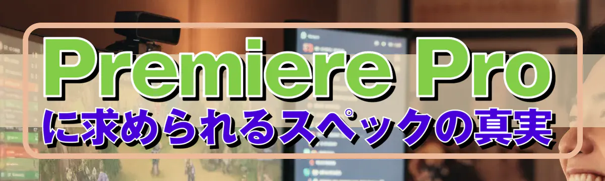 Premiere Proに求められるスペックの真実