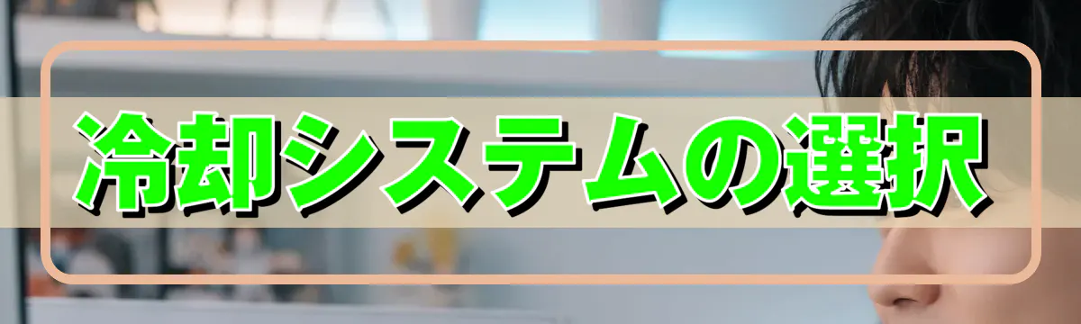 冷却システムの選択