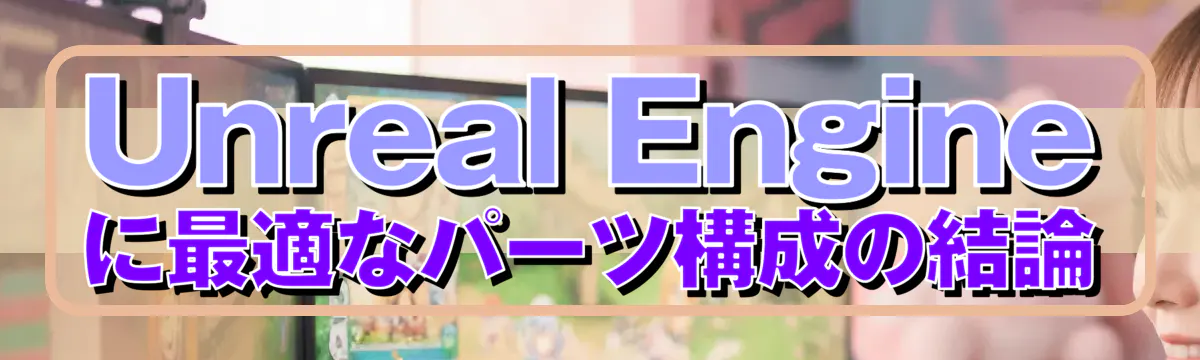 Unreal Engineに最適なパーツ構成の結論