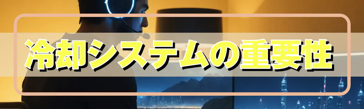 冷却システムの重要性