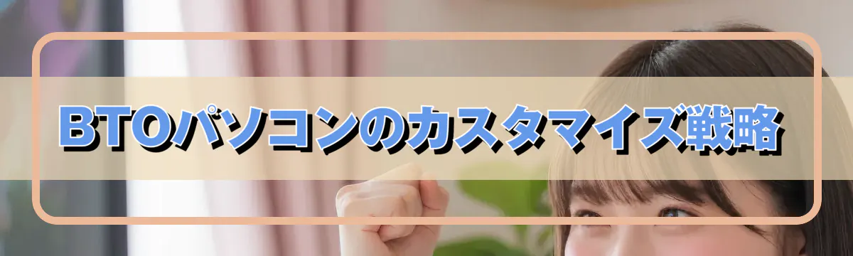 BTOパソコンのカスタマイズ戦略