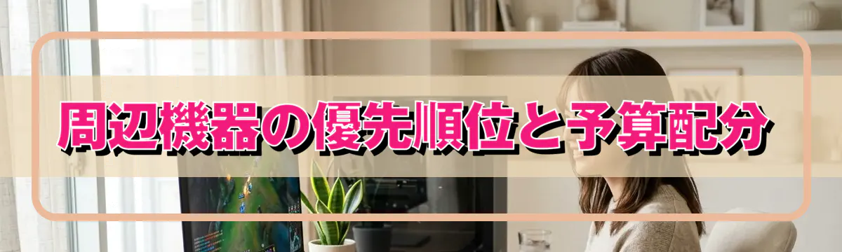 周辺機器の優先順位と予算配分