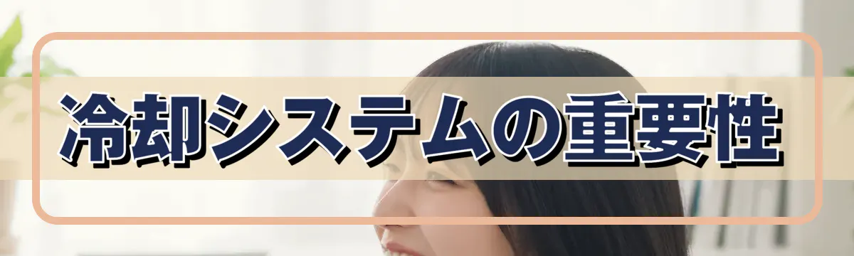 冷却システムの重要性