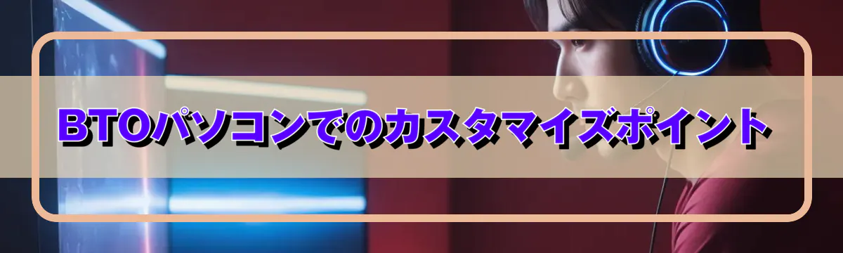 BTOパソコンでのカスタマイズポイント