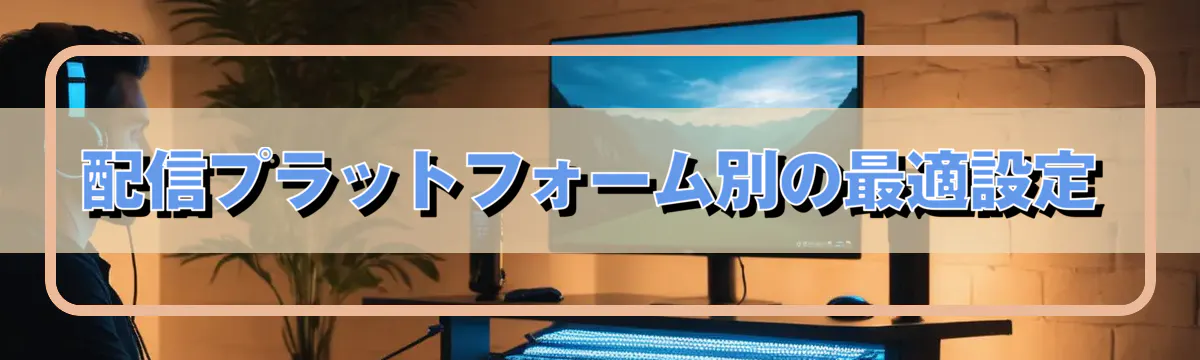 配信プラットフォーム別の最適設定