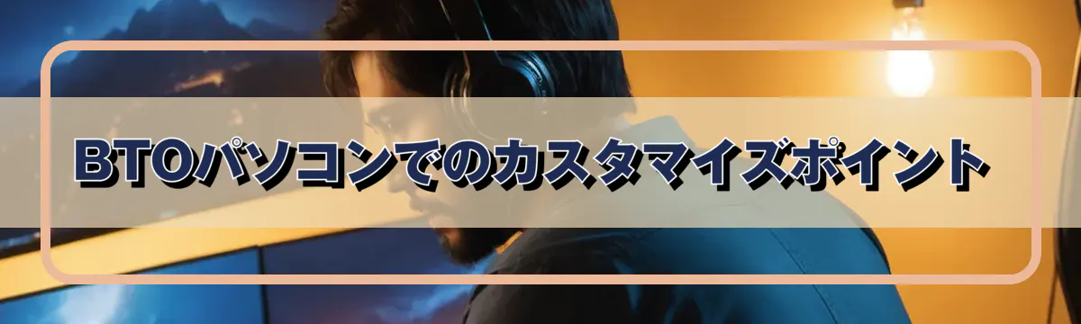 BTOパソコンでのカスタマイズポイント