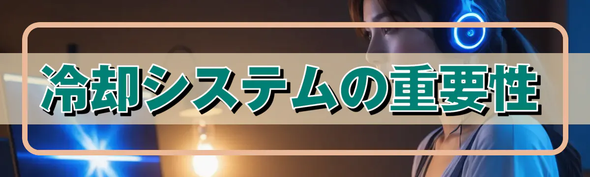 冷却システムの重要性