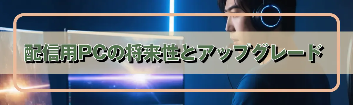 配信用PCの将来性とアップグレード