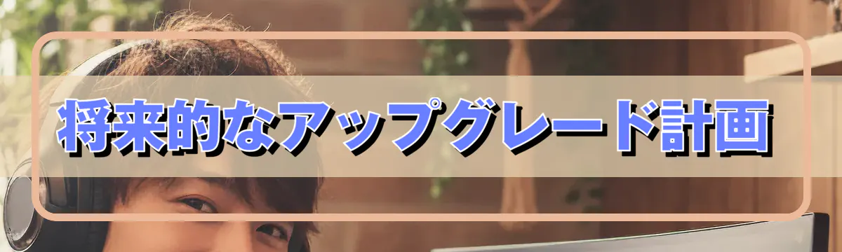 将来的なアップグレード計画
