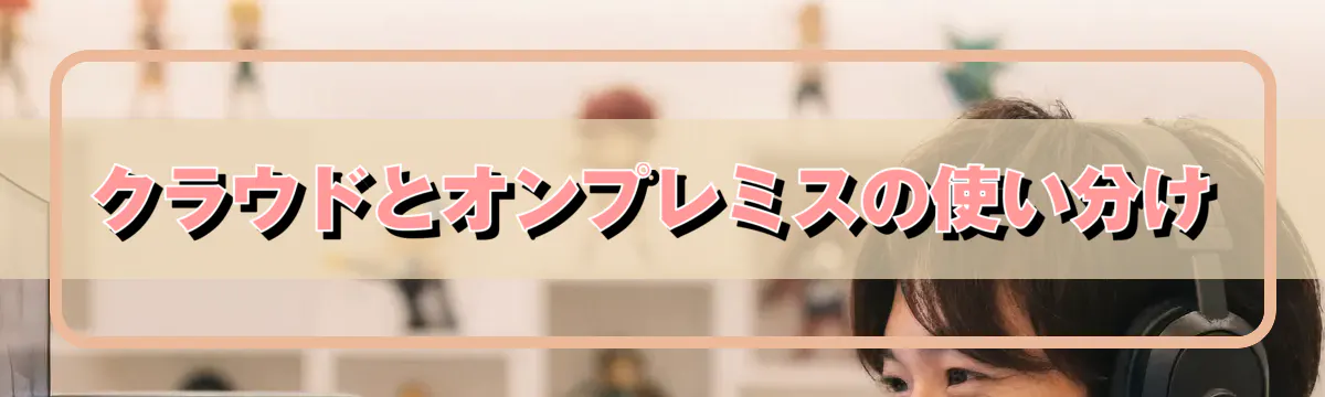 クラウドとオンプレミスの使い分け