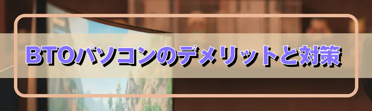 BTOパソコンのデメリットと対策