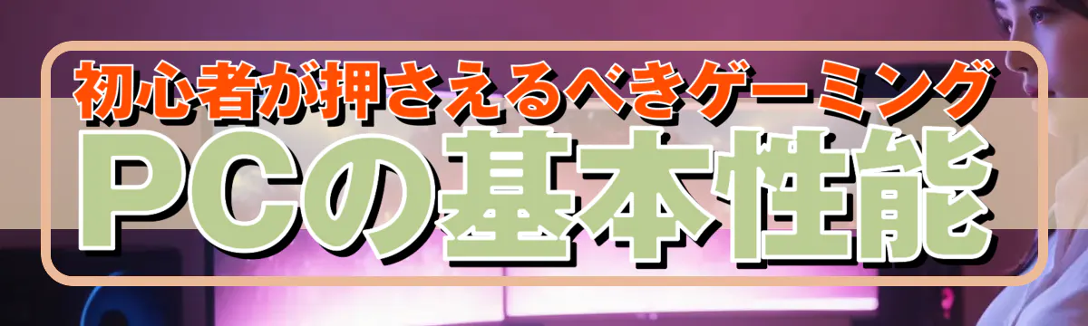 初心者が押さえるべきゲーミングPCの基本性能