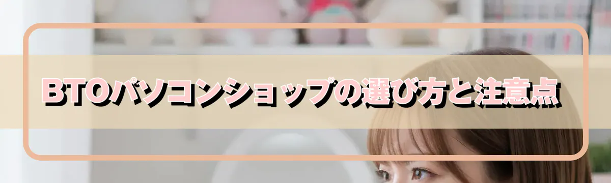 BTOパソコンショップの選び方と注意点