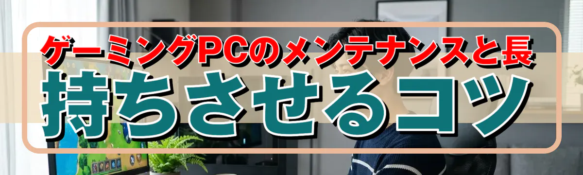 ゲーミングPCのメンテナンスと長持ちさせるコツ