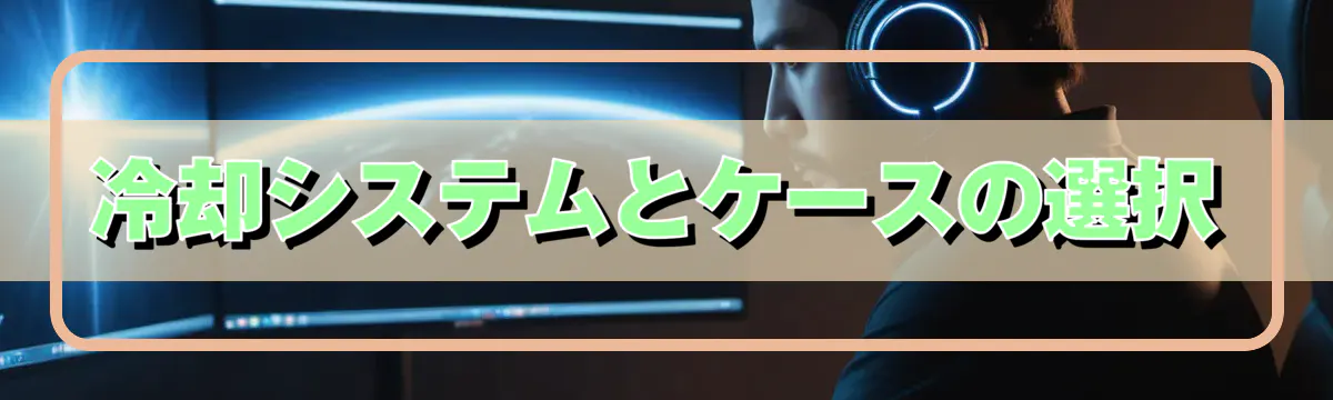 冷却システムとケースの選択