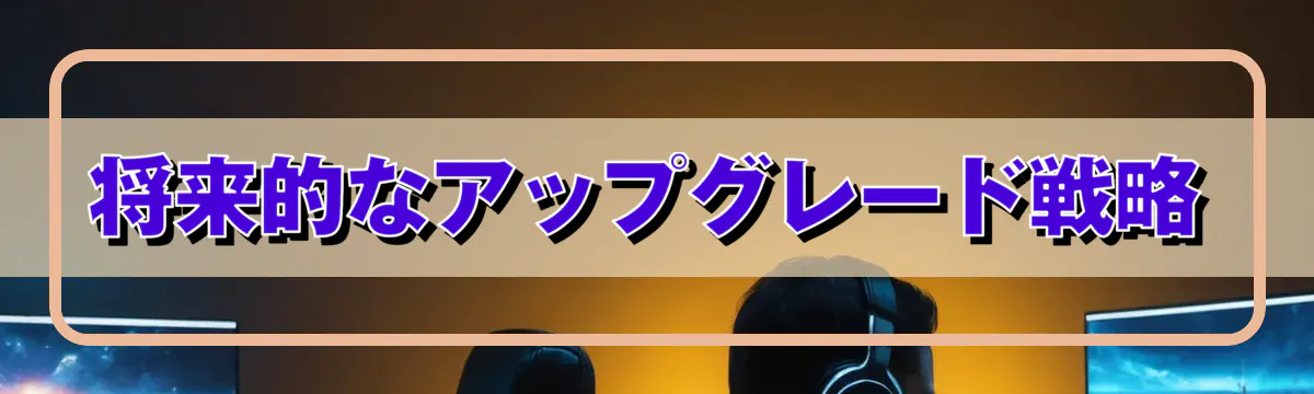 将来的なアップグレード戦略