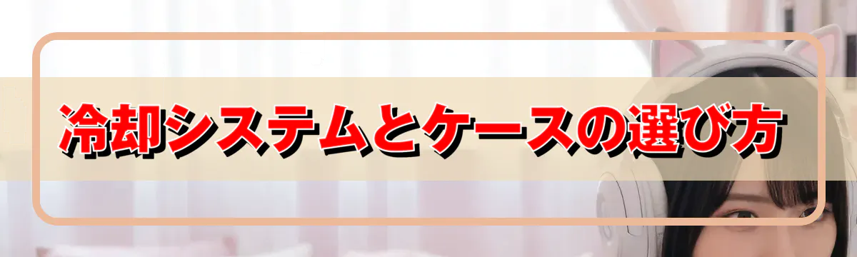 冷却システムとケースの選び方