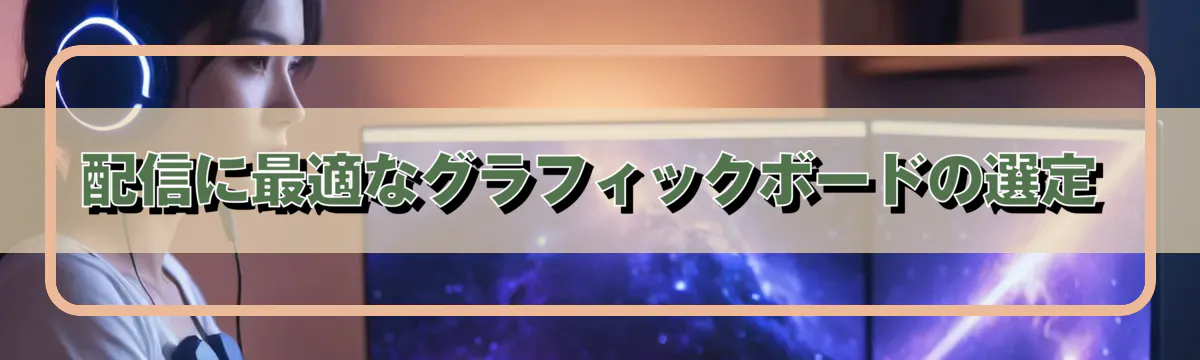 配信に最適なグラフィックボードの選定