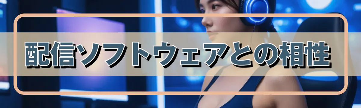 配信ソフトウェアとの相性