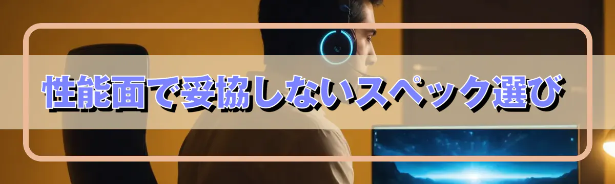 性能面で妥協しないスペック選び