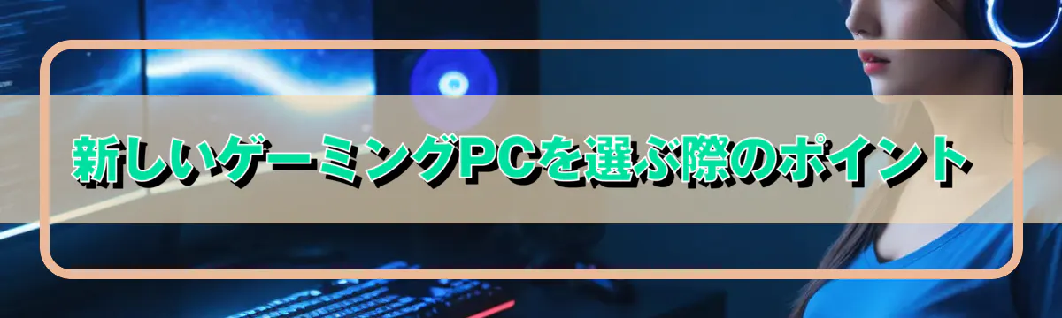 新しいゲーミングPCを選ぶ際のポイント