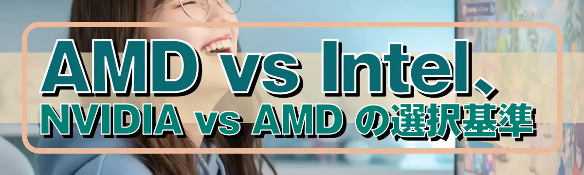 AMD vs Intel、NVIDIA vs AMD の選択基準