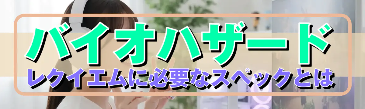 バイオハザード レクイエムに必要なスペックとは