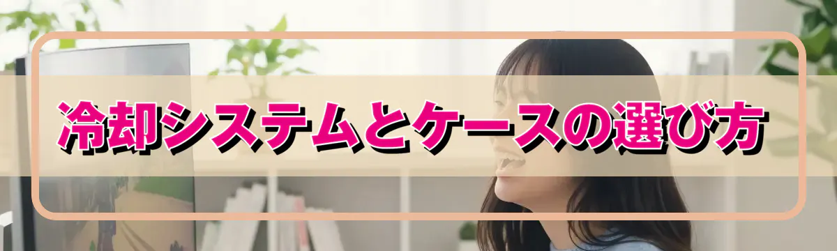 冷却システムとケースの選び方