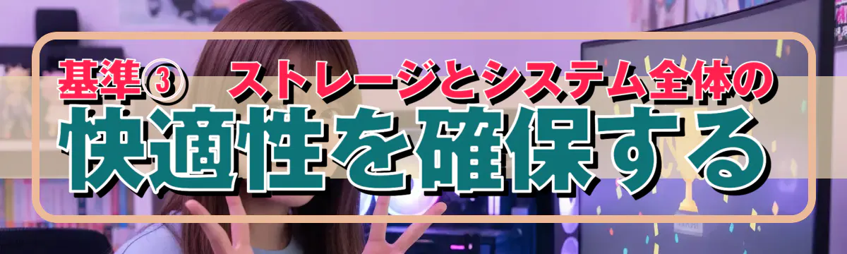 基準③　ストレージとシステム全体の快適性を確保する