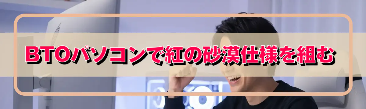 BTOパソコンで紅の砂漠仕様を組む