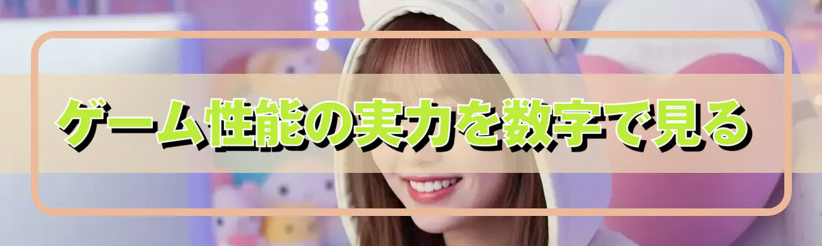ゲーム性能の実力を数字で見る