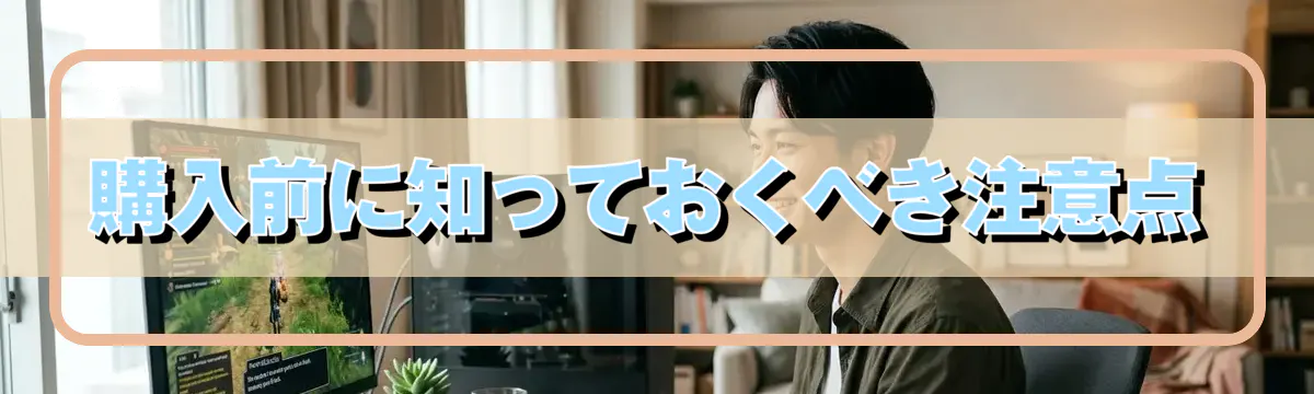 購入前に知っておくべき注意点