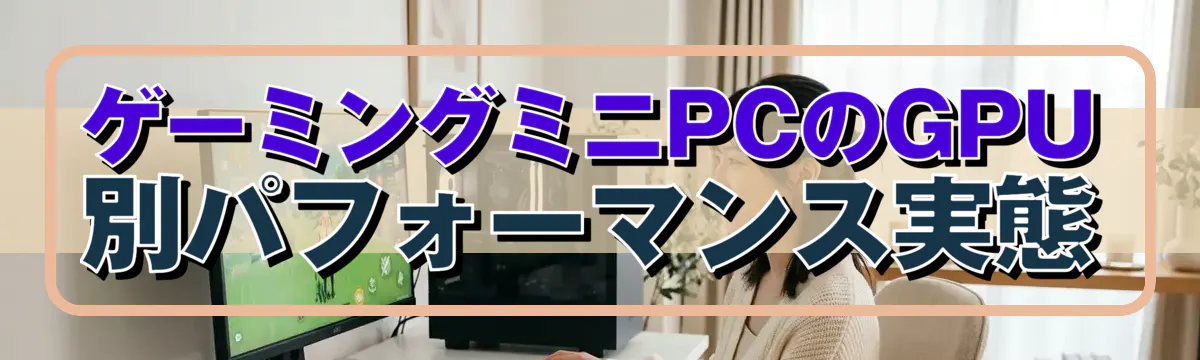 ゲーミングミニPCのGPU別パフォーマンス実態