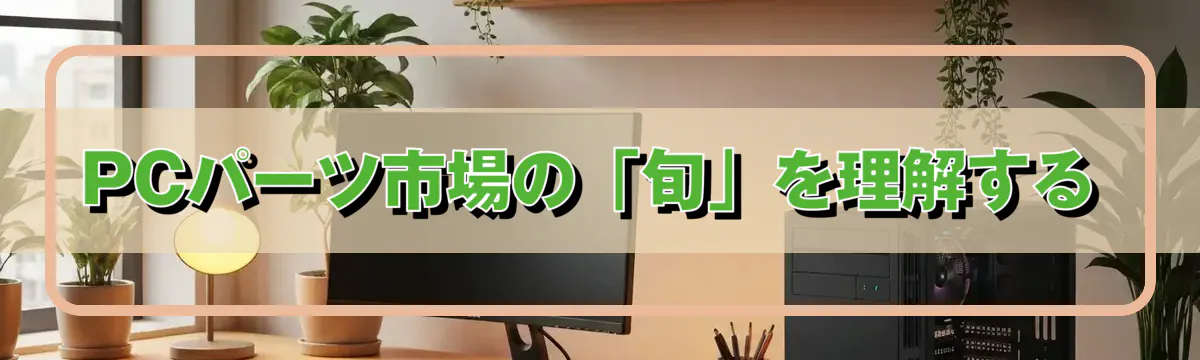 PCパーツ市場の「旬」を理解する
