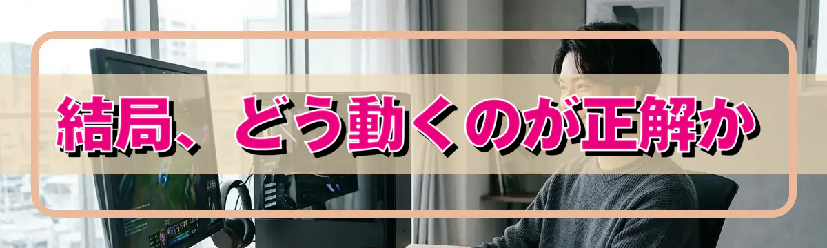 結局、どう動くのが正解か