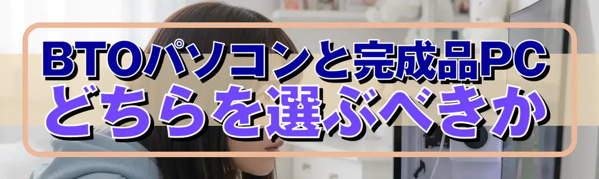 BTOパソコンと完成品PCどちらを選ぶべきか