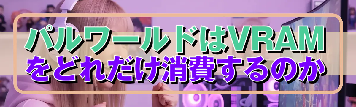 パルワールドはVRAMをどれだけ消費するのか