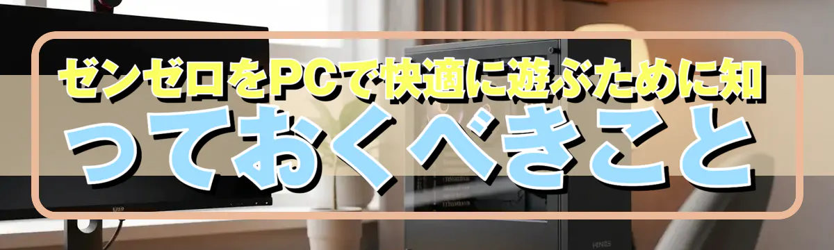 ゼンゼロをPCで快適に遊ぶために知っておくべきこと