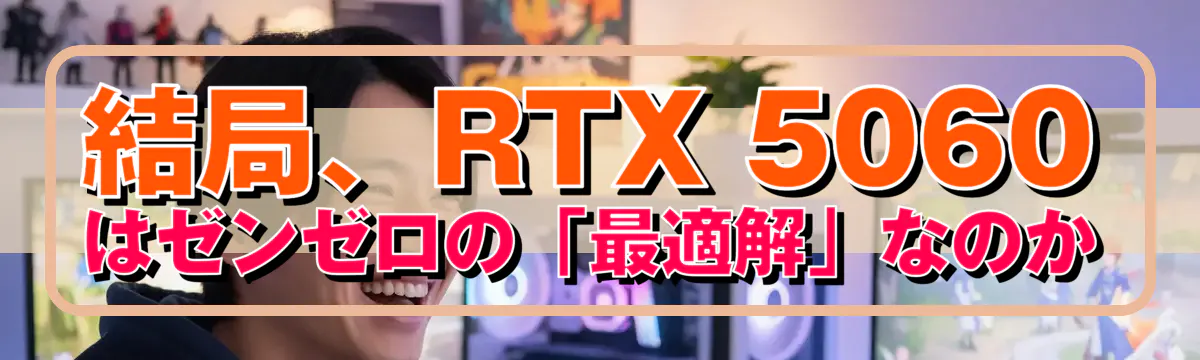 結局、RTX 5060はゼンゼロの「最適解」なのか