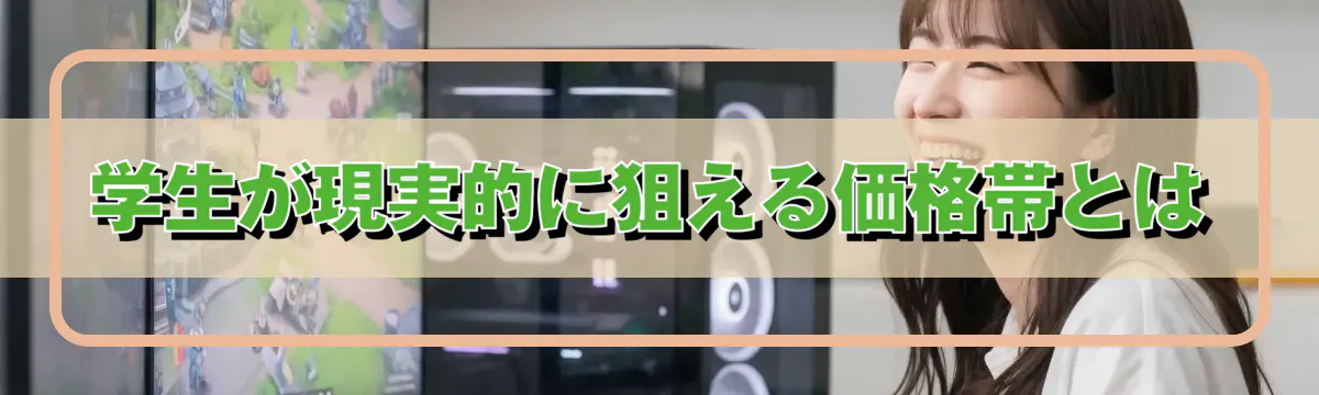学生が現実的に狙える価格帯とは