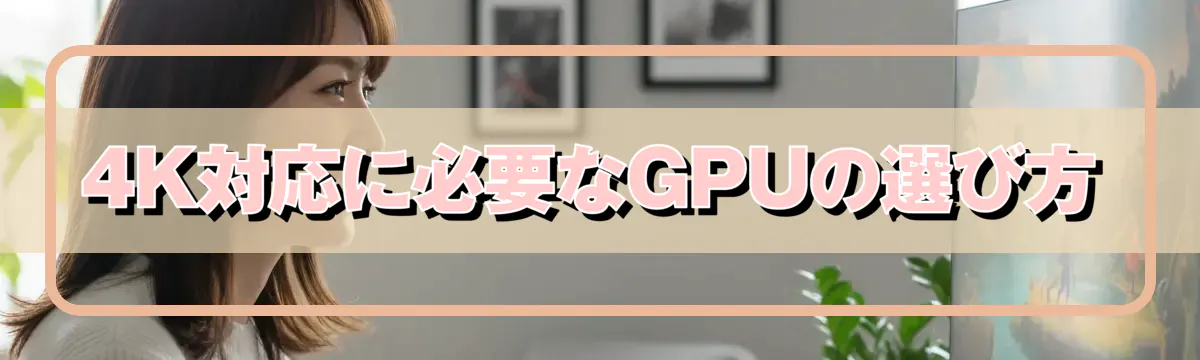 4K対応に必要なGPUの選び方