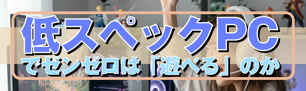 低スペックPCでゼンゼロは「遊べる」のか