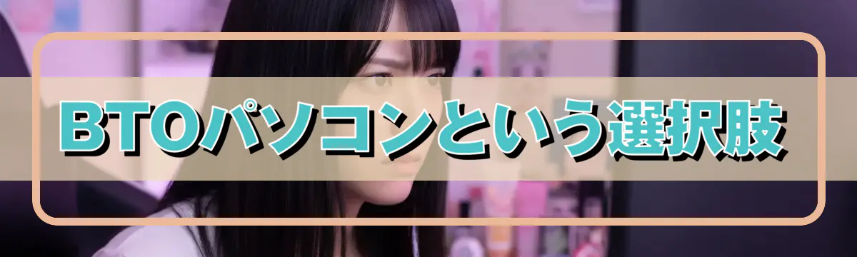 BTOパソコンという選択肢