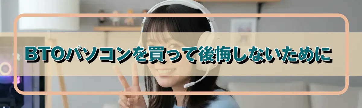 BTOパソコンを買って後悔しないために