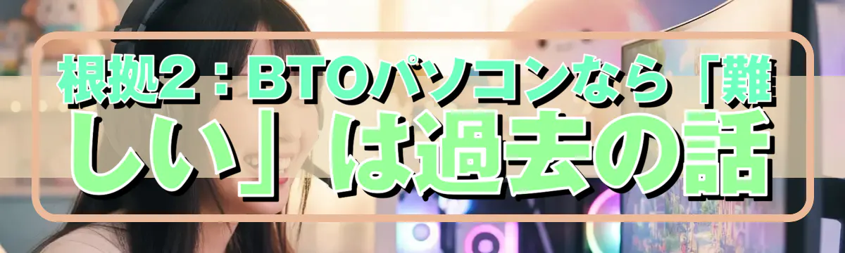 根拠2：BTOパソコンなら「難しい」は過去の話