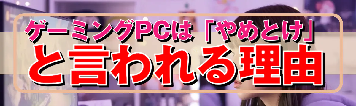 ゲーミングPCは「やめとけ」と言われる理由