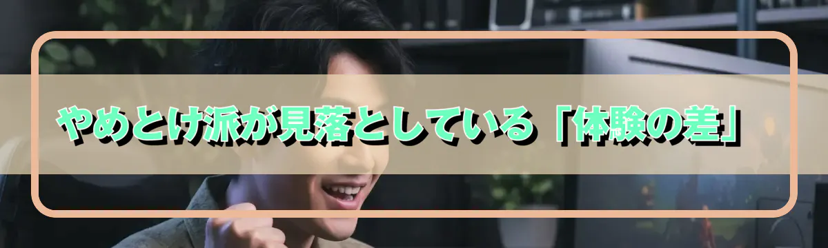 やめとけ派が見落としている「体験の差」