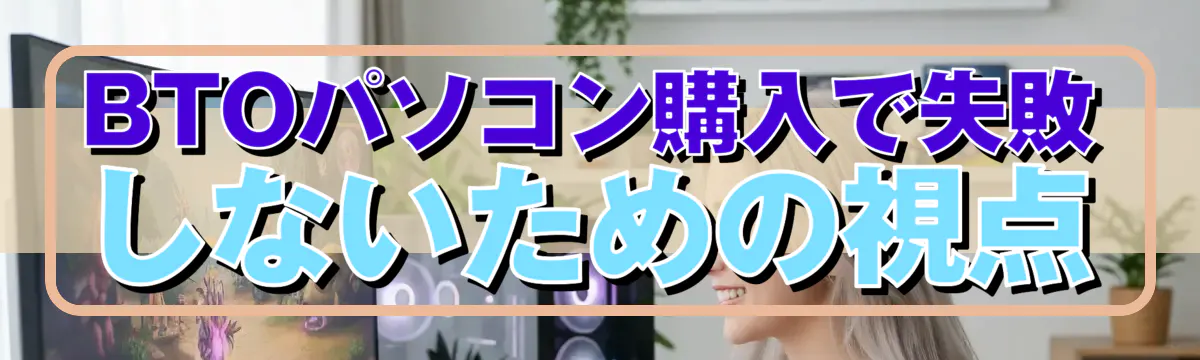 BTOパソコン購入で失敗しないための視点